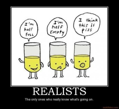 Realists. The only ones who really understand what's going on.