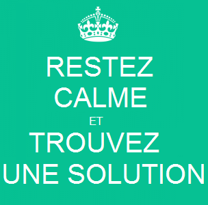 Restez calme et trouvez une solution.