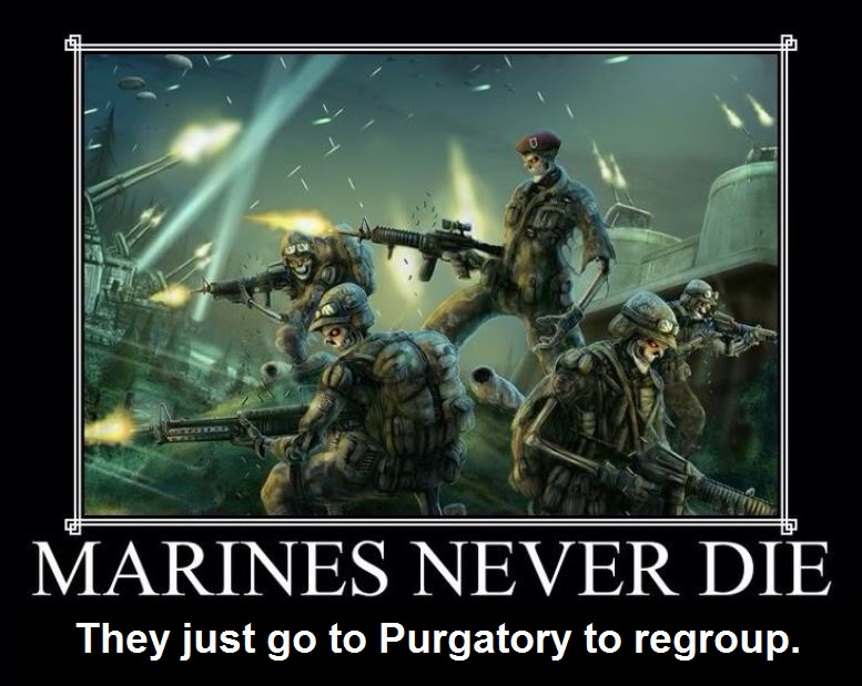 Marines never die. They just go to Purgatory to regroup.