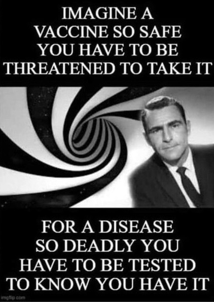 Imagine a vaccine so safe you have to be threatened to take it, for a disease so deadly you have to be tested to know you have it.