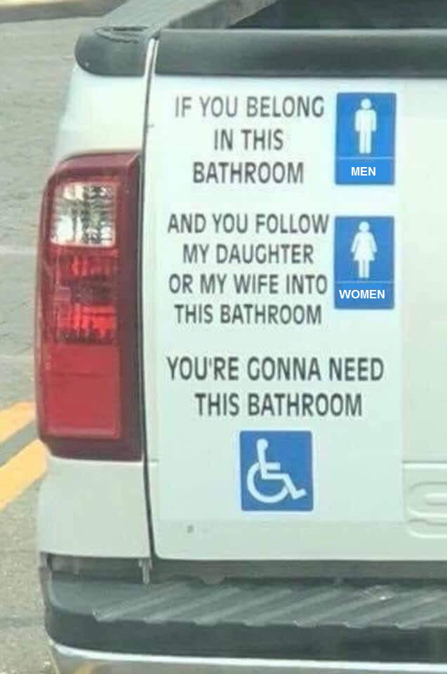 If you belong in this restroom (for boys), but you follow my wife or my daughter into this restroom (for girls), you're going to need this restroom (for disabled).