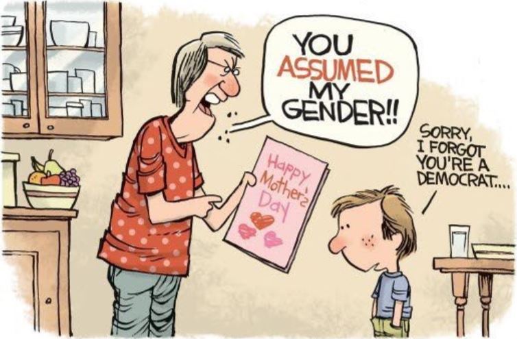 You assumed my gender! Sorry, I forgot you're a Democrat...